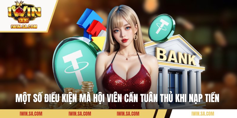 Nạp Tiền IWIN Siêu Tốc Chỉ Với Vài Thao Tác Đơn Giản 1 Một số điều kiện mà hội viên cần tuân thủ khi nạp tiền