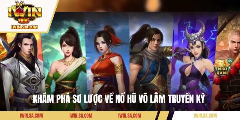 Khám phá sơ lược về nổ hũ Võ Lâm Truyền Kỳ 